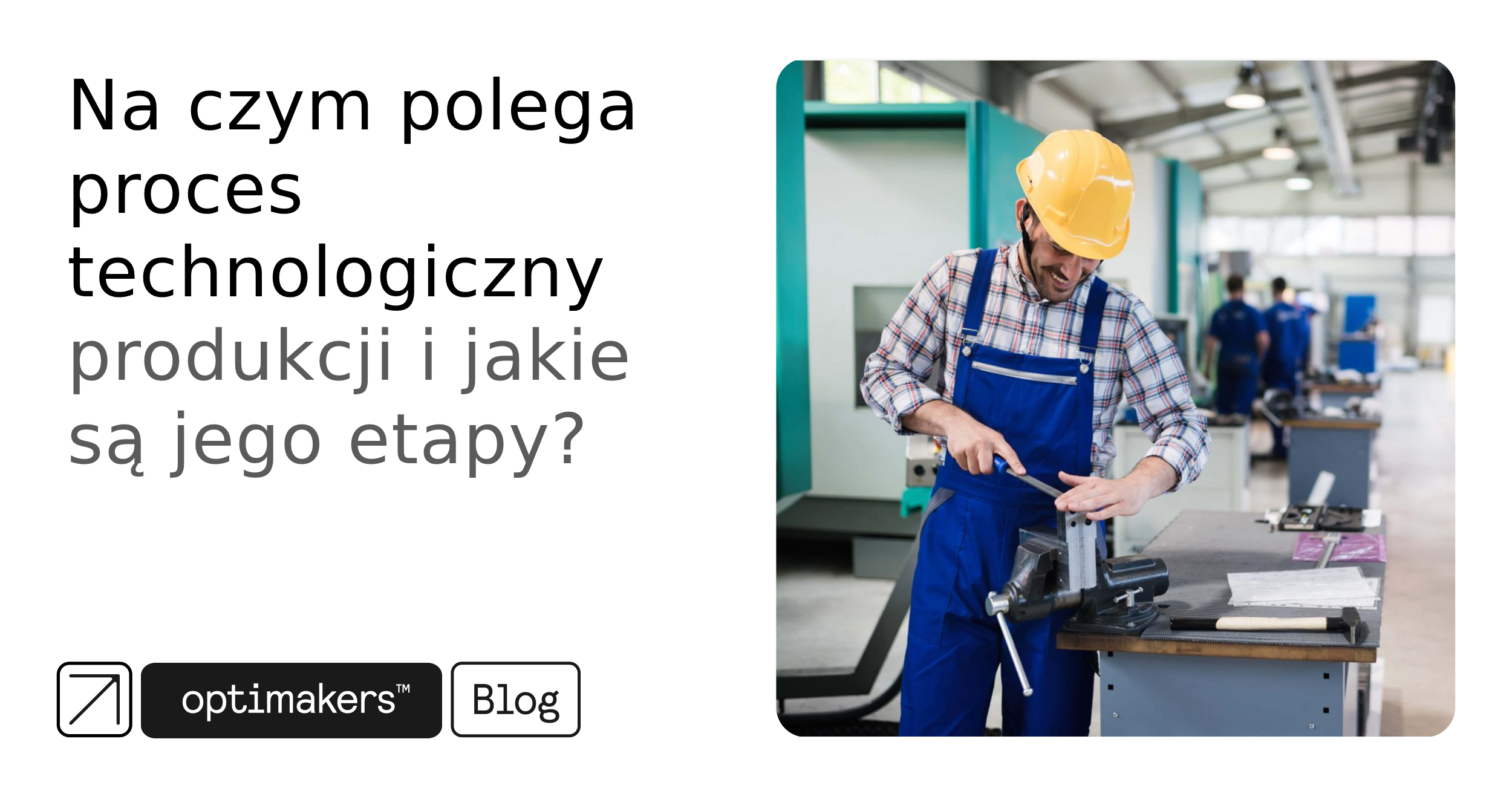Na czym polega proces technologiczny produkcji i jakie są jego etapy