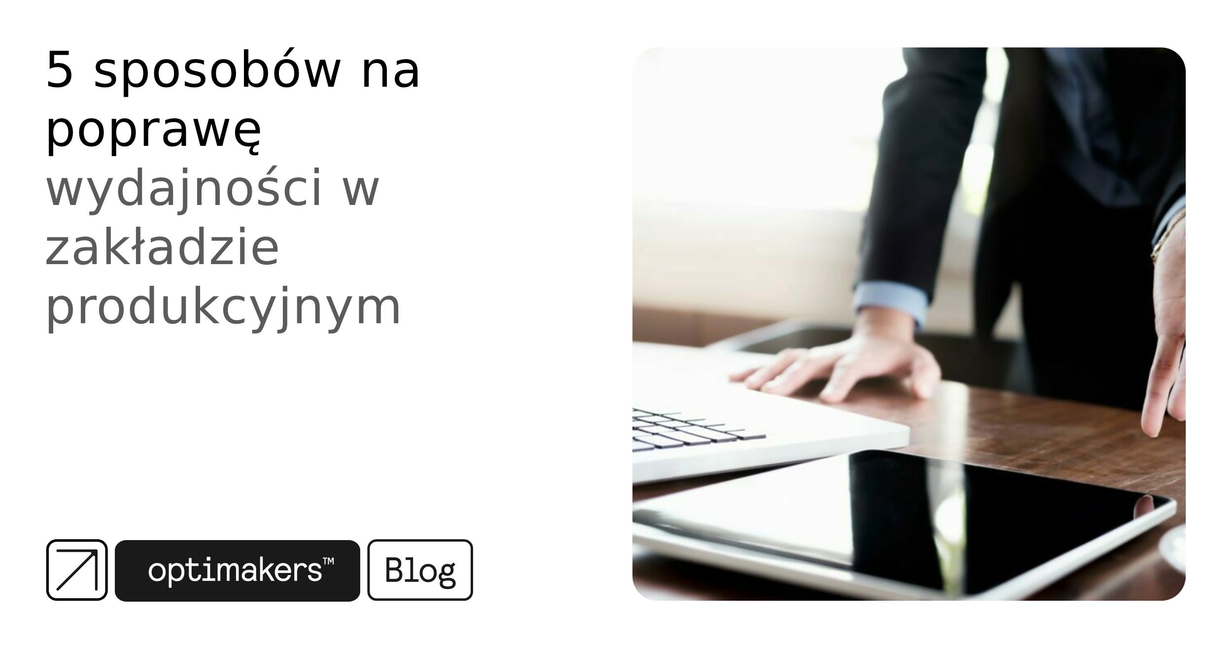 5 sposobów na poprawę wydajności w zakładzie produkcyjnym
