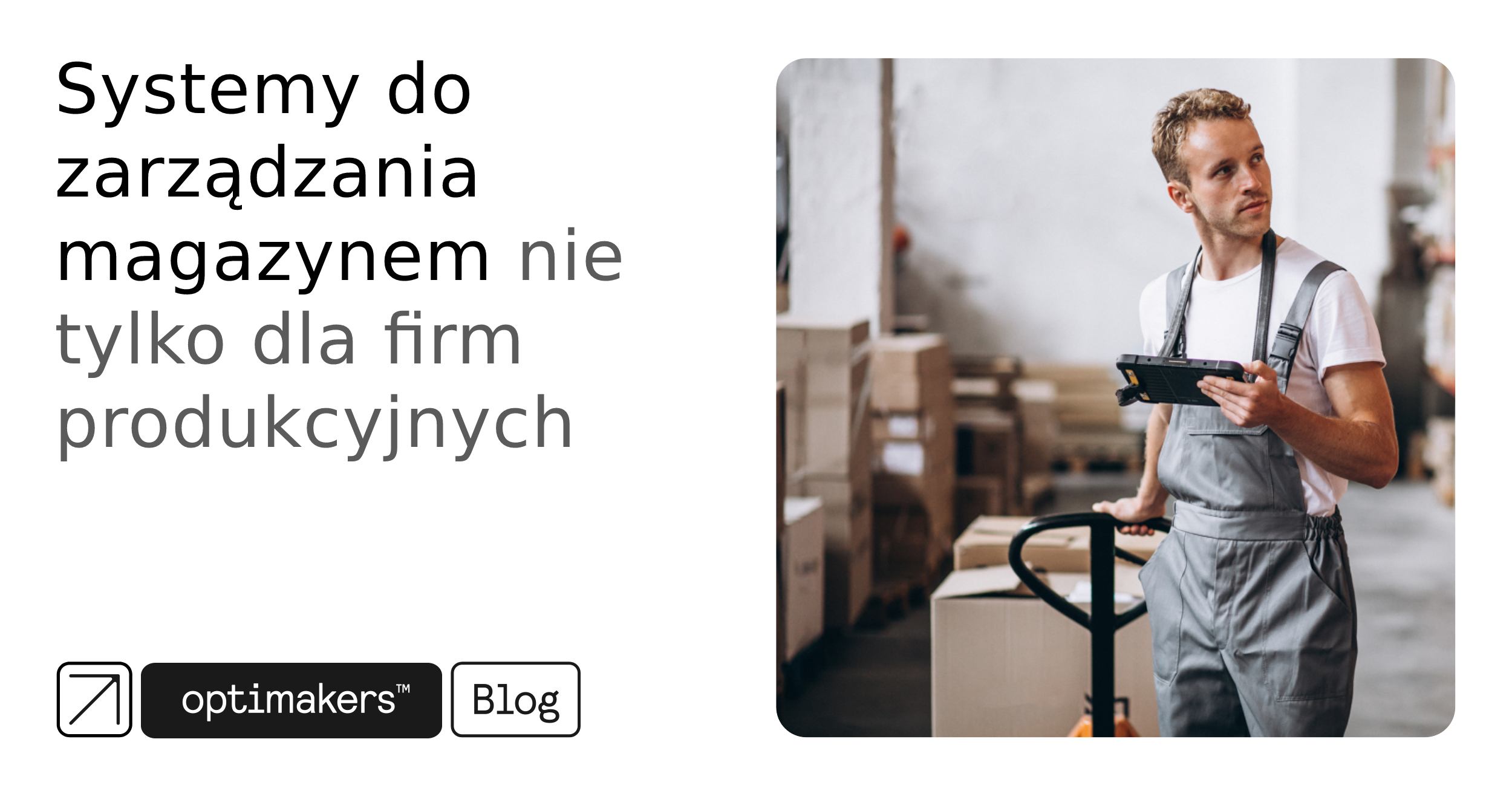 Systemy do zarządzania magazynem nie tylko dla firm produkcyjnych